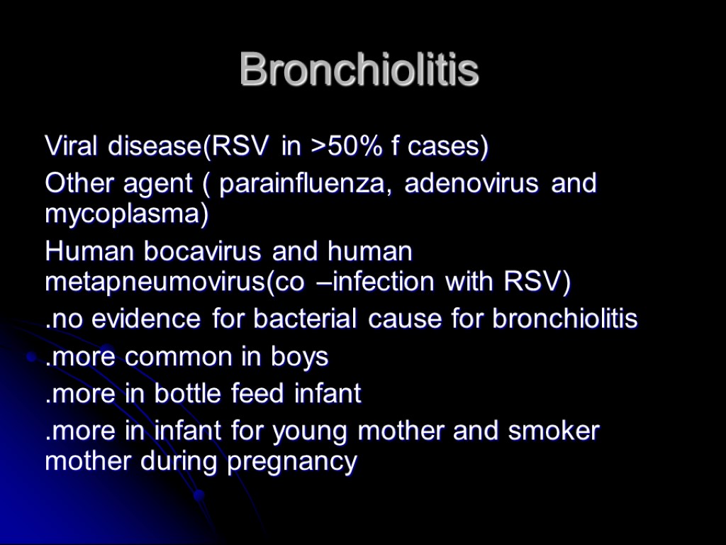 Bronchiolitis Viral disease(RSV in >50% f cases) Other agent ( parainfluenza, adenovirus and mycoplasma)